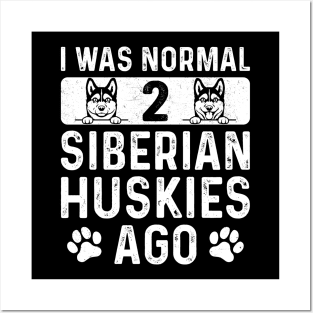 I Was Normal 2 Siberian Huskies Ago - Funny Husky Dog Posters and Art